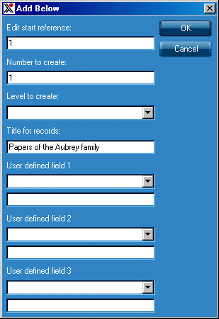 The Add Below dialogue box has text entry boxes for the following fields: Edit start reference, Number to create and Title for records, it has a drop-down box for a Level to create field, a text entry box and a drop-down box for the following: User defined field 1, User defined field 2 and User defined field 3, also OK and Cancel buttons.