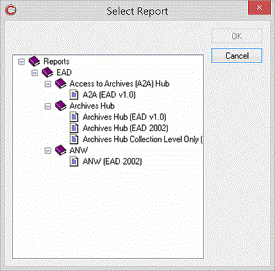 The Select Report dialogue box shows the following as a tree:
EAD
Access to Archives (A2A) Hub
A2A (EAD v1.0)
Archives Hub
Archives Hub (EAD v1.0)
Archives Hub (EAD 2002)
Archives Hub Collection Level Only (EAD 2002)
ANW
ANW (EAD 2002)
with OK and Cancel buttons.